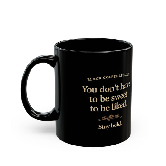 Black Coffee Mug — “You Don't Have to Be Sweet to Be Liked” Inspirational Ceramic Mug (11oz/15oz)