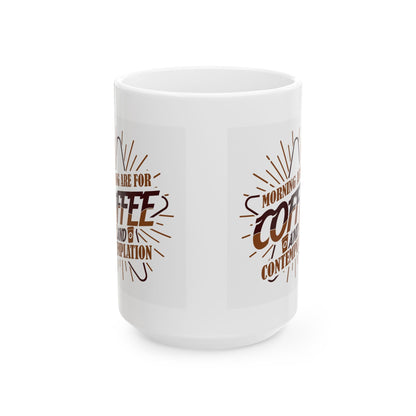 Coffee Mug — "Morning Needs Coffee and Contemplation" Ceramic Travel-Size 11oz/15oz