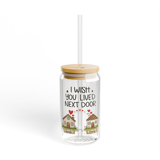 Sipper Glass — "I Wish You Lived Next Door" Cute Neighborhood Friendship Drinkware, 16oz
