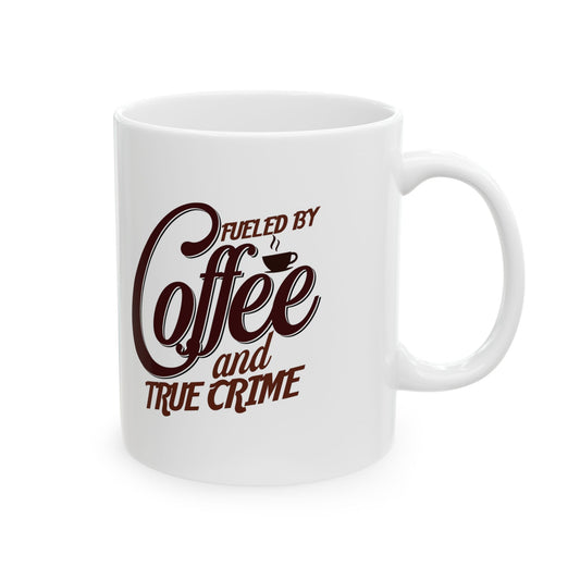 Coffee Mug — "Fueled by Coffee and True Crime" Ceramic 11oz/15oz