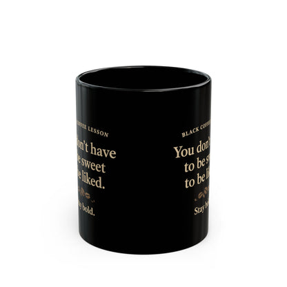 Black Coffee Mug — “You Don't Have to Be Sweet to Be Liked” Inspirational Ceramic Mug (11oz/15oz)