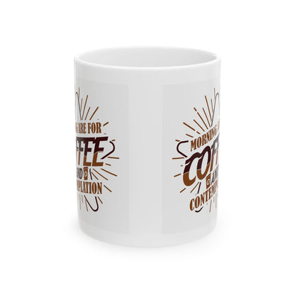 Coffee Mug — "Morning Needs Coffee and Contemplation" Ceramic Travel-Size 11oz/15oz