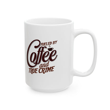 Coffee Mug — "Fueled by Coffee and True Crime" Ceramic 11oz/15oz