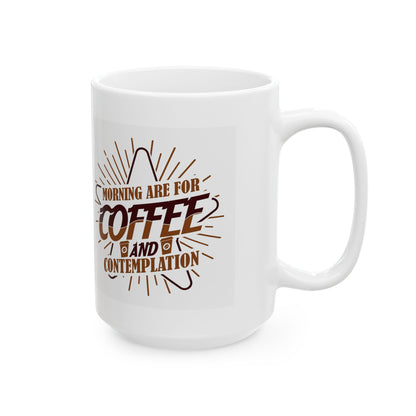 Coffee Mug — "Morning Needs Coffee and Contemplation" Ceramic Travel-Size 11oz/15oz