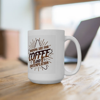 Coffee Mug — "Morning Needs Coffee and Contemplation" Ceramic Travel-Size 11oz/15oz