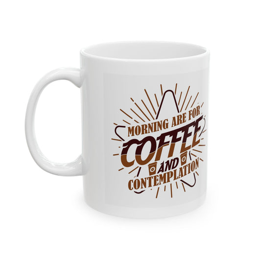 Coffee Mug — "Morning Needs Coffee and Contemplation" Ceramic Travel-Size 11oz/15oz