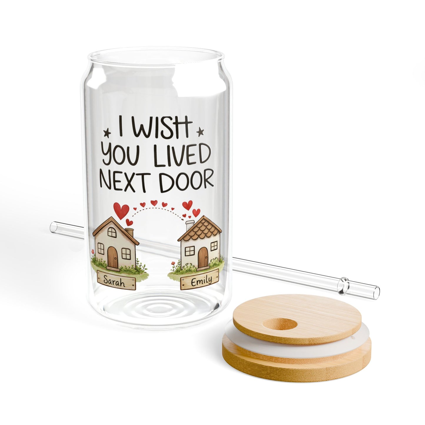 Sipper Glass — "I Wish You Lived Next Door" Cute Neighborhood Friendship Drinkware, 16oz