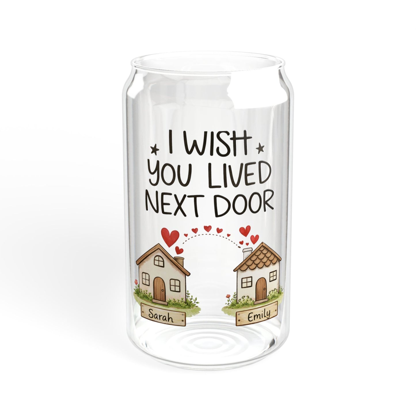 Sipper Glass — "I Wish You Lived Next Door" Cute Neighborhood Friendship Drinkware, 16oz