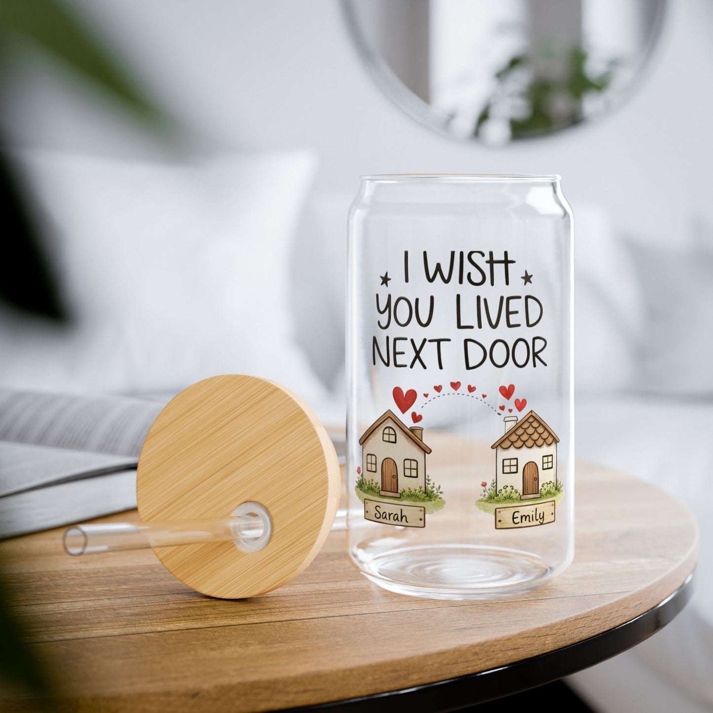 Sipper Glass — "I Wish You Lived Next Door" Cute Neighborhood Friendship Drinkware, 16oz