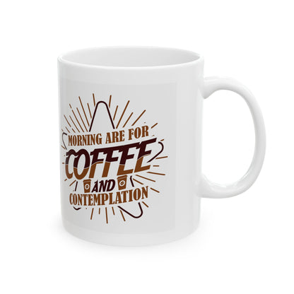 Coffee Mug — "Morning Needs Coffee and Contemplation" Ceramic Travel-Size 11oz/15oz