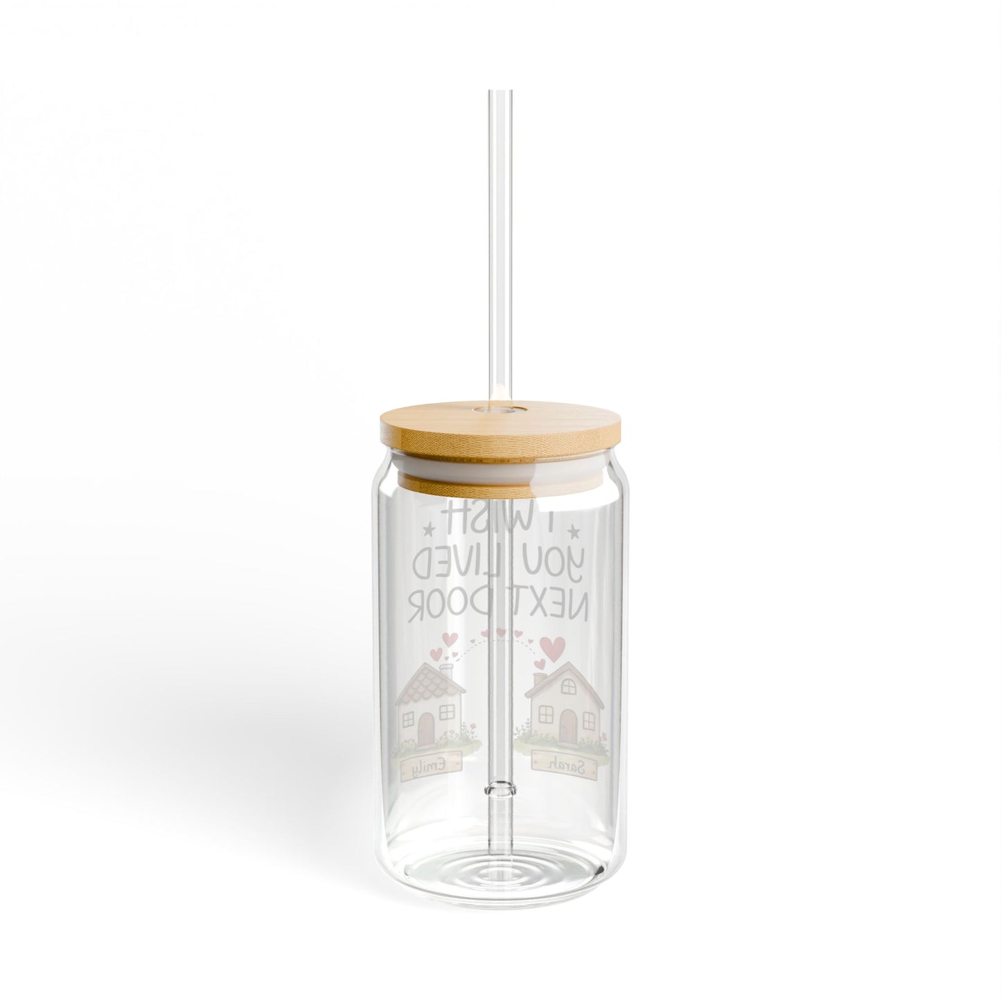Sipper Glass — "I Wish You Lived Next Door" Cute Neighborhood Friendship Drinkware, 16oz