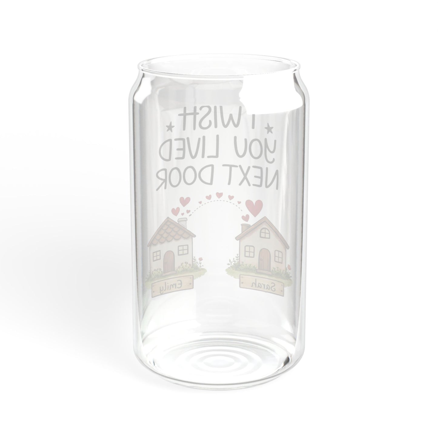 Sipper Glass — "I Wish You Lived Next Door" Cute Neighborhood Friendship Drinkware, 16oz