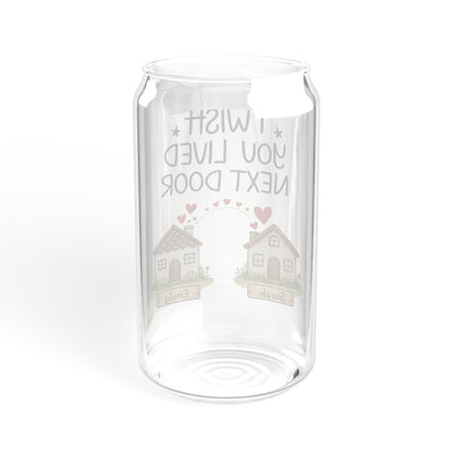 Sipper Glass — "I Wish You Lived Next Door" Cute Neighborhood Friendship Drinkware, 16oz